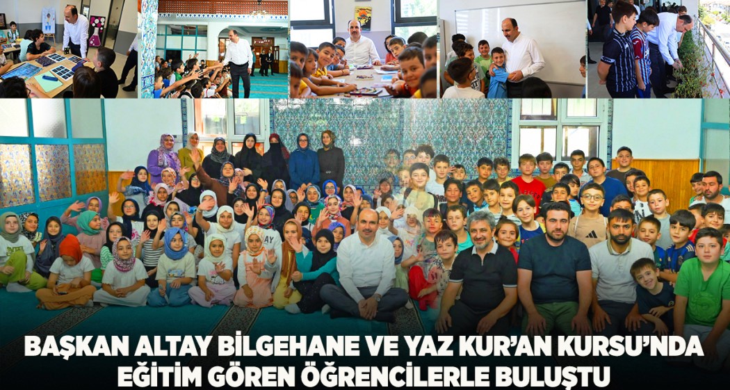 Başkan Altay Bilgehane ve Yaz Kur’an Kursu’nda Eğitim Gören Öğrencilerle Buluştu